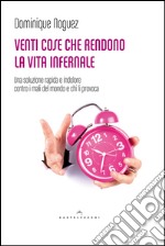 Venti cose che rendono la vita infernale. Una soluzione rapida e indolore contro i mali del mondo libro