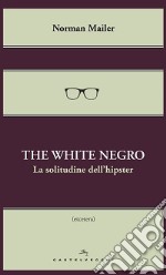 The white negro. La solitudine dell'Hipster libro