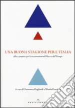 Una buona stagione per l'Italia. Idee e proposte per la ricostruzione del Paese e dell'Europa libro