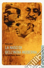 La nascita dell'India moderna. Gandhi, Bose, Nehru