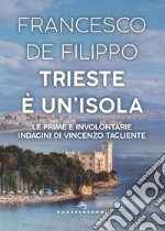 Trieste è un'isola. Le prime e involontarie indagini di Vincenzo Tagliente libro