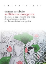 Sufficienza energetica. Il senso, le opportunità e le sfide di un diverso cammino per la transizione energetica libro