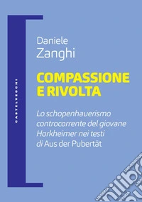 Compassione e rivolta. Lo schopenhauerismo controcorrente del giovane Horkheimer nei testi di �Aus der Pubert�t�
