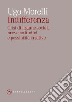 Indifferenza. Crisi di legame sociale, nuove solitudini e possibilità creative libro