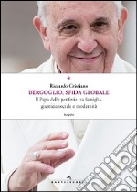 Bergoglio, sfida globale. Il papa delle periferie tra famiglia, giustizia sociale e modernità libro