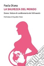 La salvezza del mondo. Donne: fattore di cambiamento del XXI secolo libro