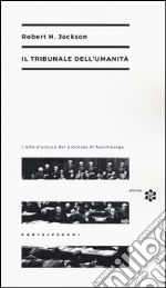 Il tribunale dell'umanità. L'atto di accusa del processo di Norimberga libro