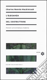 L'eleganza del costruttore. Pensieri sull'architettura moderna libro