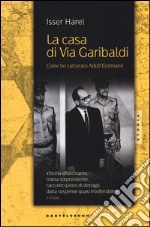 La casa di via Garibaldi. Come ho catturato Adolf Eichmann libro