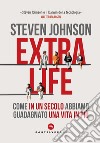 Extra life. Come in un secolo abbiamo guadagnato una vita in più libro di Johnson Steven