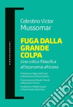 Fuga dalla grande colpa. Una critica filosofica all'economia africana libro