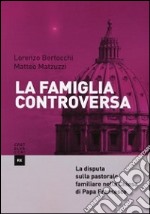 La famiglia controversa. La disputa sulla pastorale familiare nella chiesa di papa Francesco libro