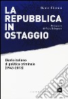 La Repubblica in ostaggio. Diario italiano di politica criminale (1943-2013) libro