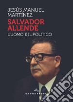 Salvador Allende. L'uomo e il politico libro