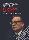 Salvador Allende. L'uomo e il politico libro