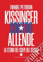 Kissinger contro Allende. La storia del golpe del secolo