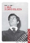 Il male di Dario Bellezza. Vita e morte di un poeta libro