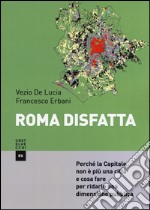 Roma disfatta. Perché la Capitale non è più una città e cosa fare per ridarle una dimensione pubblica libro