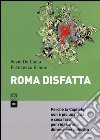 Roma disfatta. Perché la Capitale non è più una città e cosa fare per ridarle una dimensione pubblica libro