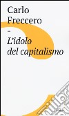 L'idolo del capitalismo libro di Freccero Carlo