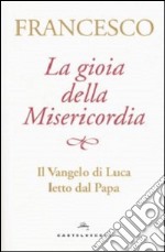 La gioia della misericordia. Il Vangelo di Luca letto dal papa libro