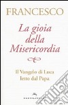 La gioia della misericordia. Il Vangelo di Luca letto dal papa libro