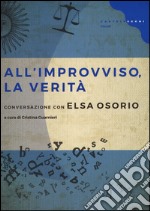 All'improvviso, la verità. Conversazione con Elsa Osorio libro