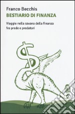 Bestiario di finanza. Viaggio nella savana della finanza fra prede e predatori libro