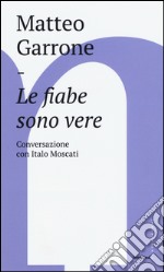 Le fiabe sono vere. Conversazioni con Italo Moscati