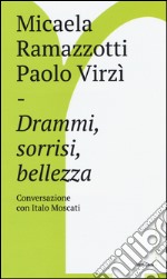 Drammi, sorrisi, bellezza. Conversazione con Italo Moscati libro