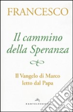 Il cammino della speranza. Il Vangelo di Marco letto dal papa libro