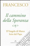 Il cammino della speranza. Il Vangelo di Marco letto dal papa libro