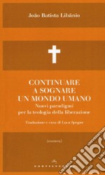 Continuare a sognare un mondo umano. Nuovi paradigmi per la teologia della liberazione