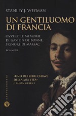 Un gentiluomo di Francia. Ovvero le memorie di Gaston de Bonne, signore di marsac libro