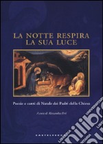 La notte respira la sua luce. Poesie e canti di Natale dei Padri della Chiesa. Ediz. illustrata libro