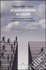 In questo mondo di leader. Come riprenderci il futuro dalle mani di chi lo sta rubando libro