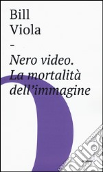 Nero video. La mortalità dell'immagine libro