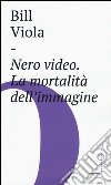 Nero video. La mortalità dell'immagine libro