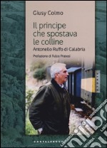 Il principe che spostava le colline. Antonello Ruffo di Calabria