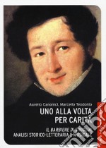 Uno alla volta per carità. «Il barbiere di Siviglia»: analisi storico-letteraria e musicale. Ediz. illustrata libro