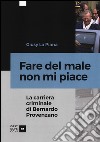 Fare del male non mi piace. La carriera criminale di Bernardo Provenzano libro di La Piana Giusy