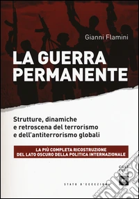 La guerra permanente. Strutture, dinamiche e retroscena del terrorismo e dell'antiterrorismo globali libro