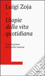 Utopie della vita quotidiana. Conversazione con Lucilio Santoni libro