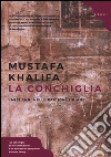 La conchiglia. I miei anni nelle prigioni siriane libro di Khalifa Mustafa