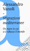 Migrazioni mediterranee. Un mare in cui si è riflesso il mondo libro