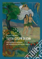 Tutta colpa di Eva. Antropologia e religione dal femminismo alla gender theory libro