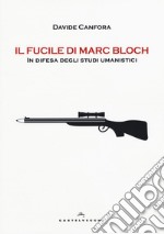 Il fucile di Marc Bloch. In difesa degli studi umanistici libro