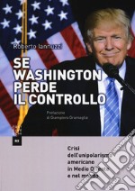 Se Washington perde il controllo. Crisi dell'unipolarismo americano in Medio Oriente e nel mondo libro