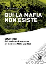 Qui la mafia non esiste. Dalla genesi della criminalità romana all'inchiesta Mafia Capitale libro