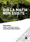 Qui la mafia non esiste. Dalla genesi della criminalità romana all'inchiesta Mafia Capitale libro di Benincasa Giuliano